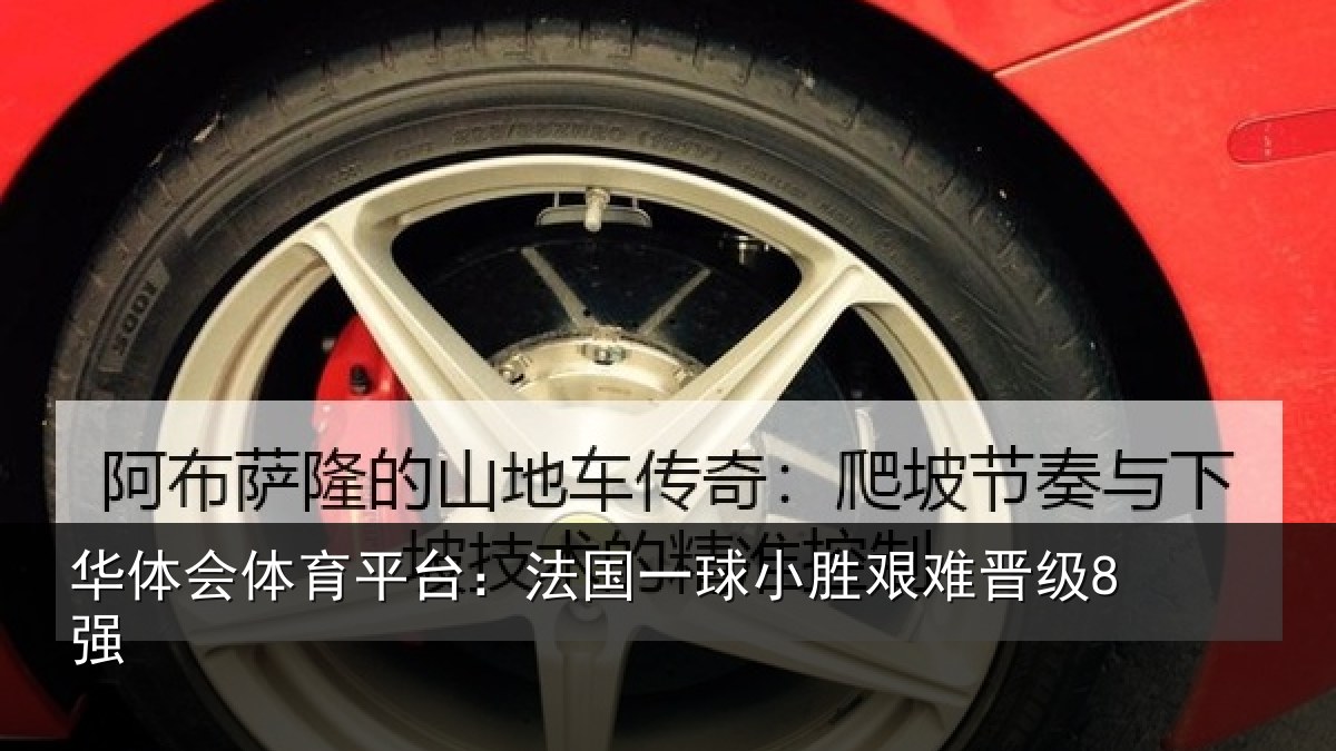 华体会体育平台：法国一球小胜艰难晋级8强