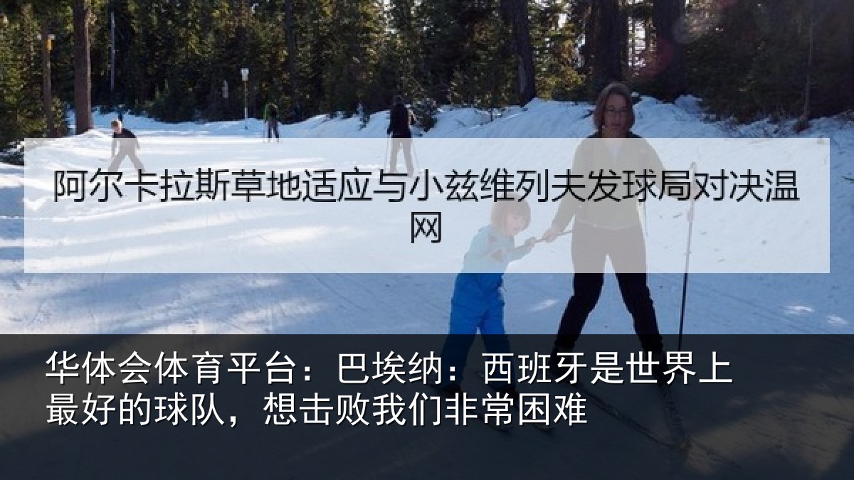 华体会体育平台：巴埃纳：西班牙是世界上最好的球队，想击败我们非常困难