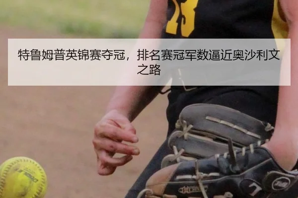 特鲁姆普英锦赛夺冠，排名赛冠军数逼近奥沙利文之路